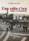 Luciana Banchelli - Una volta c'era. Ivrea e Canavese