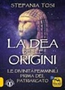 Stefania Tosi - La dea delle origini. Le divinità femminili prima del patriarcato