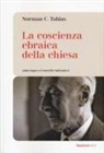 Norman C. Tobias - La coscienza ebraica della Chiesa. Jules Isaac e il concilio Vaticano II