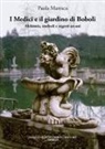 Paola Maresca - I Medici e il giardino di Boboli. Alchimia, simboli e segreti arcani