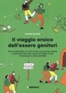 Claudia Ravaldi, Fancesca Rizzato - Il viaggio eroico dell'essere genitori. Dal concepimento ai 2 anni di vita: un percorso audace e anticonformista alla ricerca del miglior livello di benessere e salute possibile