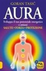 Goran Tasic - Aura. Sviluppa il tuo potenziale energetico e ottieni salute, forza, protezione