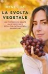 Irene Luzi - La svolta vegetale. Un percorso di salute alla riscoperta della tua intelligenza alimentare