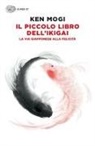 Ken Mogi - Il piccolo libro dell'ikigai. La via giapponese alla felicità