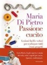 Maria Di Pietro - Passione cucito. Lezioni facili e veloci per realizzare tutti i tuoi progetti