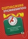 Alberto Douglas Scotti - Dimagrire ingrassando. Come non far funzionare una dieta ingannando se stessi, la bilancia e il prossimo