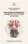 Veronica Montanino, Anna Simone - Arte, pratica di resistenza. Dialoghi tra una sociologa e un'artista