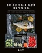 Alberto Citterio, Manuela Vanni - CBT. Cottura a bassa temperatura. Tutti i segreti della cucina casalinga sottovuoto