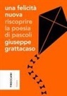 Giuseppe Grattacaso - Una felicità nuova. Riscoprire la poesia di Pascoli