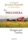 Anne de Jesus, Jacques Philippe - La preghiera. Ossigeno per l'anima