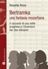 Rossella Rossi - Bertamka. Una fantasia mozartiana. Il racconto di una notte praghese e l'ouverture del 'Don Giovanni'