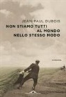 Jean-Paul Dubois - Non stiamo tutti al mondo nello stesso modo