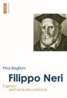 Pina Baglioni - Filippo Neri. Il genio dell'amicizia cristiana