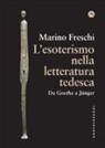 Marino Freschi - L' esoterismo nella letteratura tedesca. Da Goethe a Jünger