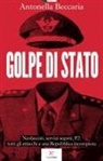 Antonella Beccaria - Golpe di Stato. Neofascisti, servizi segreti, P2: tutti gli attacchi a una Repubblica incompiuta