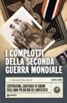 Alexander Macdonald - I complotti della Seconda guerra mondiale. Cospirazioni, sabotaggi ed enigmi degli anni più oscuri del Novecento