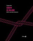Virginia Niri - Giochi di dolore. BDSM e sessualità dissidente