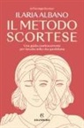Ilaria Albano - Il metodo scortese. Una guida controcorrente per farcela nella vita quotidiana