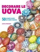 Katya Trischuk, Phil Wilkins - Decorare le uova. 50 progetti creativi per adulti e bambini