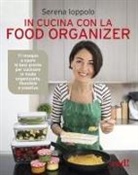 Serena Ioppolo - In cucina con la food organizer. Ti insegno a usare le basi pronte per cucinare in modo organizzato, flessibile e creativo