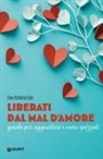 Elena-Katharina Sohn - Liberati dal mal d'amore. Guida per aggiustare i cuori spezzati