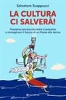 Salvatore Scappucci - La cultura ci salverà. Possiamo ancora riscrivere il presente e immaginare il futuro di un Paese alla deriva