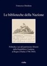 Francesco Dendena - Le biblioteche della Nazione. Politiche e usi del patrimonio librario dalla Repubblica Cisalpina al Regno d'Italia (1796-1805)