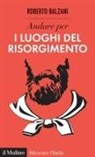 Roberto Balzani - Andare per i luoghi del Risorgimento