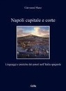 Giovanni Muto, Pietro Ventura, Paola Volpini - Napoli capitale e corte. Linguaggi e pratiche dei poteri nell'Italia spagnola
