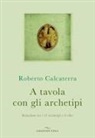 Roberto Calcaterra - A tavola con gli archetipi. Relazione tra i 12 archetipi e il cibo