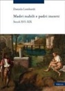 Daniela Lombardi - Madri nubili e padri incerti. Secoli XVI-XIX