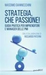 Massimo Giannecchini - Strategia, che passione! Guida pratica per imprenditori e manager delle PMI