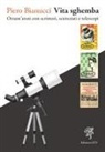 Piero Bianucci - Vita sghemba. Ottant'anni con scrittori, scienziati e telescopi