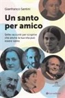 Gianfranco Santini - Un santo per amico. Sette racconti per scoprire che anche la tua vita può essere santa