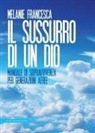Melanie Francesca - Il sussurro di un Dio. Manuale di sopravvivenza per generazioni aeree