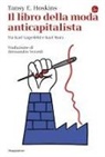 Tansy E. Hoskins - Il libro della moda anticapitalista. Tra Karl Lagerfeld e Karl Marx