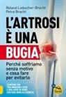 Petra Bracht, Roland Liebscher-Bracht - L' artrosi è una bugia. Perché soffriamo senza motivo e cosa fare per evitarlo