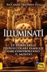 Riccardo Tristano Tuis - Illuminati. Le stirpi delle plurisecolari famiglie che controllano il mondo