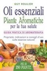 Guy Roulier - Oli essenziali e piante aromatiche per la tua salute. Guida pratica di aromaterapia