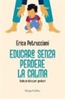 Erica Petrucciani - Educare senza perdere la calma. Guida pratica per genitori