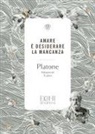 Platone, Pier Davide Accendere - Amare è desiderare la mancanza. Simposio. Fedro