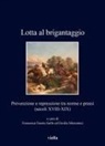 Francesca Fausta Gallo, Emilia Musumeci - Lotta al brigantaggio. Prevenzione e repressione tra norme e prassi (secoli XVIII-XIX)