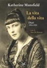 Katherine Mansfield, Sara de Simone - La vita della vita. Diari (1903-1923)