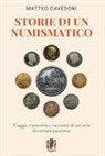 Matteo Cavedoni - Storie di un numismatico. Viaggi, curiosità e racconti di un'arte diventata passione