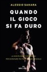 Alessio Sakara - Quando il gioco si fa duro. La disciplina dei centurioni per diventare più forti di ogni ostacolo