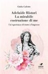 Giulia Cailotto - Adelaide Ristori. La mirabile costruzione di me. Un'esperienza di teatro d'impresa