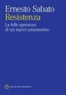 Ernesto Sabato, Maurizio Fantoni Minnella - Resistenza. La folle speranza di un nuovo umanesimo