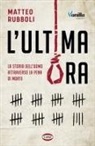 Matteo Rubboli - L' ultima ora. La storia dell'uomo attraverso la pena di morte