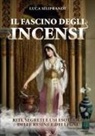 Luca Siliprandi - Il fascino degli incensi. Riti, segreti e usi esoterici delle resine e dei legni