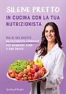 Silene Pretto - In cucina con la tua nutrizionista. Più di 100 ricette nutrizionista approved per mangiare sano e con gusto